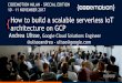 Andrea Ulisse - How to build a scalable serverless IoT architecture on GCP - Codemotion Milan 2017
