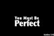 You Must Be Perfect