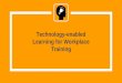 TechnologyEnabled Learning for Workplace Training