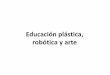 Educación visual y plástica, robótica y arte, para educación primaria e infantil