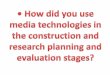 EVALUATION - How did you use media technologies in the construction , research , planning and evaluation stages