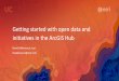 2017 Vendor Showcase Track: ArcGIS Online: Getting Started with Open Data and Initiatives in the ArcGIS Hub