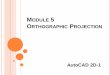 MODULE 5 ORTHOGRAPHIC PROJECTION · PDF fileAutoCAD 2D-1 . ORTHOGRAPHIC PROJECTION Module Objectives Identify surfaces in two-dimensional views from a given three dimensional views