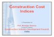 Construction Cost Indices - Central · PDF fileConstruction Cost Indices A Presentation by Prof. Niranjan Swarup, Convenor Projects, Construction Industry Development Council, India