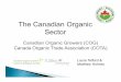 The Canadian Organic Sector Agriculture in Canada AAFC... · The Canadian Organic Sector Canadian Organic Growers (COG) Canada Organic Trade Association (COTA) Laura Telford & Matthew