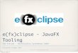 e(fx)clipse - JavaFX Tooling - Tomsondev Blog · PDF filee(fx)clipse - JavaFX Tooling Tom Schindl - BestSolution Systemhaus GmbH (c) Tom Schindl ... Based on Xtext Editor can be customized