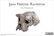 Java Native Runtime - A Better FFI for Java - · PDF fileJava Native Runtime • Java API • for calling Native code • supported by a rich Runtime library • You may be familiar