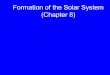 Formation of the Solar System (Chapter 8) - Boston …sirius.bu.edu/withers/teaching/as101_summer1_2006/mychapter08.pdf · Patterns in the Solar System • Patterns of motion (orbits