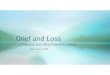 Grief and Loss - Trauma Academy/Grief and... · PDF fileGrief and Loss Defined by Dictionary.com • Grief – keenmentalsufferingordistressoverafflictionor loss;sharpsorrow;painfulregret