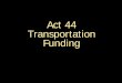 Act 44 Transportation Funding - PennDOT Home and Legislation... · Act 44 Transportation Funding. The Transportation Crisis Bridges Roads Transit • 5,913 structurally ... published