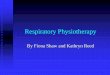 Respiratory  · PDF fileRespiratory Physiotherapy By Fiona Shaw and Kathryn Reed. Aims and Objectives ... e.g. X-ray and ABG