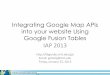 Integrating Google Map APIs into your website Using Google ... · PDF fileIntegrating Google Map APIs into your website Using Google Fusion Tables IAP 2013 Email: gishelp@mit.edu Friday,