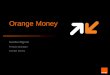 Orange Money presentation - European Bank for ... · PDF fileOrange Money, what is it ? ... Merchant payment credit debit . 12 rationales & key ... issue money carry data for banking