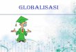 GLOBALISASI EKONOMI - staffnew.uny.ac.idstaffnew.uny.ac.id/.../pendidikan/EKO.+PEMB+-+Globalisasi.pdf · D. Karakteristik Globalisasi Perubahan Konsep Ruang&Waktu Disebabkan disebabkan