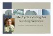 Life Cycle Costing for Building Services - Urban · PDF fileLife Cycle Costing for Building Services Scott West –Jacobs Engineering –Fort Worth. Why Life Cycle Costing? ... Service