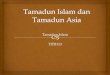 Tamadun Islam dan Tamadun Asia -  · PDF filePeranan manusia sangat penting dalam pembinaan tamadun Islam. Pengaruh tamadun Islam yang hanya meliputi sebahagian Semenanjung