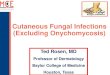 Cutaneous Fungal Infections (Excluding Onychomycosis) · PDF fileCutaneous Fungal Infections (Excluding Onychomycosis) ... Tinea versicolor Some Candidiasis All may be treated topically