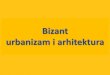 Bizant urbanizam i arhitektura - PRVA urbanizam i arhitektura.pdf · Bizant – urbanizam i arhitektura •330. Konstantinopol, antička urbanistička tradicija ... uloga svjetlosti,