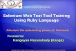Selenium Web Test Tool Training Using Ruby · PDF fileSelenium Web Test Tool Training Using Ruby Language Discover the automating power of Selenium Kavin School Presents: Presented