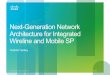 Next-Generation Network Architecture for Integrated ... · PDF fileNext-Generation Network Architecture for Integrated Wireline and Mobile SP ... 2G/3G/4G Node Corporate Business 