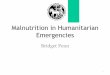 Malnutrition in Humanitarian Emergencies - WHOMalnutrition and risk of illness and death •Not infectious disease. Responsible for over 50% of child deaths globally •Some emergencies