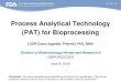 Process Analytical Technology (PAT) for Bioprocessing · PDF fileProcess Analytical Technology (PAT) for Bioprocessing LCDR Cyrus Agarabi, PharmD, PhD, MBA Division of Biotechnology