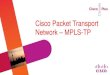 Cisco Packet Transport Network MPLS-TP · PDF fileCisco Packet Transport Network – MPLS-TP . The Challenge OTN SONET/SDH WDM MPLS-TP PBB-TE T-MPLS IP/MPLS PBB ASON Which Technology