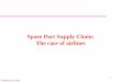 Spare Part Supply Chain: The case of airlinesmetin/Or6366/Folios/scsparepart.pdf · Spare Part Supply Chain: The case of airlines . ... Financial – Revenue $8,631 M; Profit 605