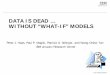 DATA IS DEAD  WITHOUT “WHAT-IF”  · PDF fileDATA IS DEAD  WITHOUT “WHAT-IF” MODELS Peter J. Haas, ... (proof of concept) ... – Involves semantic search technologies,