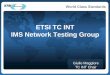 ETSI TC INT IMS Network Testing Groupportal.etsi.org/INT/INT_Presentation.pdf · ETSI TC INT IMS Network Testing Group ... document “Overview of IMS testing and ... out in 3GPP