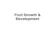 Fruit Growth & Development - · PDF fileFruit Growth Curves Jackson, 1975 Apple Sigmoid curve Pear Peach Double sigmoid curve I: Cell division II: Pit hardening III: Cell enlargement