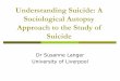 Understanding Suicide: A Sociological Autopsy · PDF fileUnderstanding Suicide: A Sociological Autopsy ... The tradition of psychological autopsy studies ... Ethnographic approaches