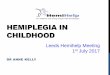 HEMIPLEGIA IN CHILDHOOD - HemiHelp Anne_Kelly.pdf · HEMIPLEGIC CEREBRAL PALSY (HCP) Questions to be answered What is meant by the term hemiplegia or HCP ? How will it affect my child?