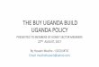 THE BUY UGANDA BUILD UGANDA POLICY AND THE · PDF file•The Buy Uganda Build Uganda Policy approved by cabinet in 2014 and its Implementation Strategy developed in 2016 is about: