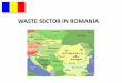 WASTE SECTOR IN ROMANIA - EIMPackeimpack.ist.utl.pt/docs/WASTE SECTOR IN ROMANIA.pdf · WASTE LEGISLATION AND WASTE MANAGEMENT POLICY EU legislation on the Waste Management was transpose