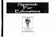 SPANISH FOR EDUCATORS · PDF fileSPANISH FOR EDUCATORS COURSE LEARNING OBJECTIVES Day 1 Participants will • Identify Spanish-speaking countries • Use the Spanish alphabet to spell
