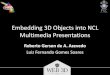 Embedding 3D Objects int NCL Multimedia Presentations · PDF fileBrasil (ISDB-TB) Ginga-J NCL. Web 3D 2012, Los Angeles NCL – Nested Context Language •An XML-based declarative
