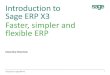 Introduction to Sage ERP X3 - Mysoft X3  Sage ERP X3  · PDF fileIntroduction to Sage ERP X3 Executive Overview Faster, simpler and flexible ERP Introduction to Sage ERP X3 1