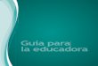 Guía para la educadora - z33preescolar · PDF file93 Guía para la educadora A fin de integrar un currículo que comprende 12 años para la Educación Básica, se definió como opción