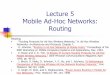 Lecture 23: Mobile Ad-Hoc · PDF fileLecture 5 Mobile Ad-Hoc Networks: Routing Reading: • “Routing Protocols for Ad Hoc Wireless Networks,” in Ad Hoc Wireless Networks: Architectures