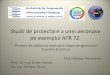 Studii de proiectare a unei aeronave pe exemplul ATR 72 · PDF fileStudii de proiectare a unei aeronave pe exemplul ATR 72 Proiect de diplomă realizat în baza programului Socrate-Erasmus