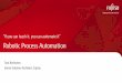 “If you can teach it, you can automate it” - Fujitsu Process Automization.pdf · Robotic Process Automation “If you can teach it, you can automate it” Toni Korhonen Senior