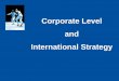 Corporate Level and International Strategy - unext.insession notes)/Strategy in... · Corporate Level and International Strategy - Outline •Product and geographical diversity •Related