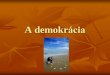 A demokrácia fogalma - Gábrity Molnár Irén honlapjagabritymolnariren.com/7cDemokracia.pdf · Demokrácia A demokrácia kormányzati forma, amelyben a hatalom gyakorlásában a
