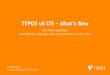 TYPO3 v8 LTS - What's New · PDF fileTYPO3 v8 LTS - What’s New The most important new features, changes and improvements in 111 slides 03/April/2017 ... TYPO3 v8 LTS uses Doctrine