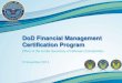 DoD Financial Management Certification Program · PDF file05.05.2014 · Office of the Under Secretary of Defense (Comptroller) 5 November 2014 DoD Financial Management Certification