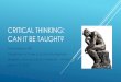 Critical Thinking: Can it be taught? - kusm-w · PDF fileCRITICAL THINKING: CAN IT BE TAUGHT? Laura Mayans, MD Department of Family & Community Medicine University of Kansas School