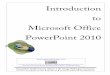 Introduction to Microsoft Office PowerPoint 2010 · PDF fileIntroduction to Microsoft Office PowerPoint 2010 . ... PowerPoint is on the left and Microsoft Excel has just launched and