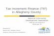Tax Increment Finance (TIF) in Allegheny County - · PDF fileTax Increment Finance (TIF) in Allegheny County National Community Development Association 2008 Annual Conference Pittsburgh,