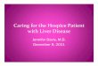 Caring for the Hospice Patient with Liver · PDF fileCaring for the Hospice Patient with Liver Disease Jennifer Davis, ... • 1 in 5000 in U.S. newborns, ... pain, elevated enzymes